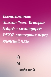Военнопленные Халхин-Гола. История бойцов и командиров РККА, прошедших через японский плен
