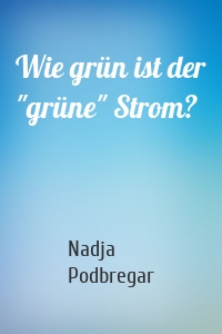 Wie grün ist der "grüne" Strom?