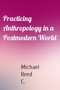 Practicing Anthropology in a Postmodern World