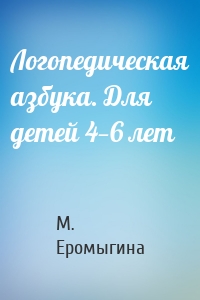 Логопедическая азбука. Для детей 4—6 лет