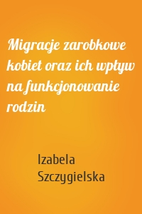 Migracje zarobkowe kobiet oraz ich wpływ na funkcjonowanie rodzin