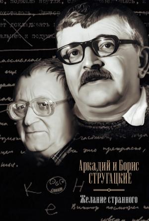 Обложка книги «Желание странного» — Аркадий Натанович Стругацкий, Борис Натанович Стругацкий