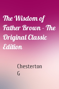 The Wisdom of Father Brown - The Original Classic Edition