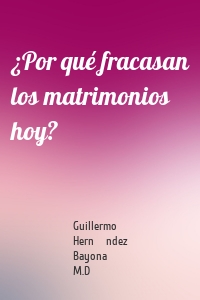 ¿Por qué fracasan los matrimonios hoy?