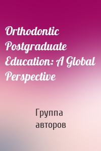 Orthodontic Postgraduate Education: A Global Perspective