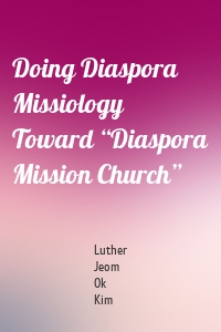 Doing Diaspora Missiology Toward “Diaspora Mission Church”