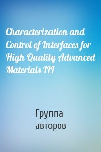 Characterization and Control of Interfaces for High Quality Advanced Materials III