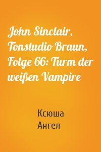 John Sinclair, Tonstudio Braun, Folge 66: Turm der weißen Vampire