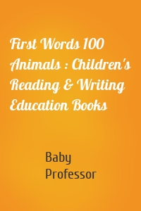 First Words 100 Animals : Children's Reading & Writing Education Books