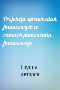 Projekcja sprawozdań finansowych w ramach planowania finansowego