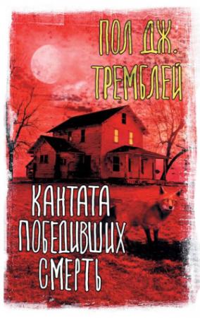 Обложка книги «Кантата победивших смерть» — Пол Дж. Тремблей