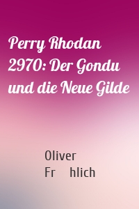 Perry Rhodan 2970: Der Gondu und die Neue Gilde