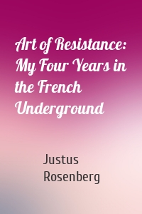 Art of Resistance: My Four Years in the French Underground