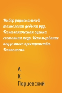 Выбор рациональной технологии добычи руд. Геомеханическая оценка состояния недр. Использование подземного пространства. Геоэкология