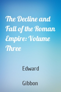 The Decline and Fall of the Roman Empire: Volume Three