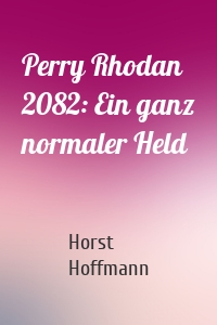 Perry Rhodan 2082: Ein ganz normaler Held