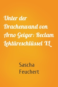 Unter der Drachenwand von Arno Geiger: Reclam Lektüreschlüssel XL