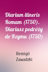 Diarium itineris Romam (1750). Diariusz podróży do Rzymu (1750)