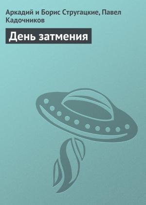 Обложка книги «День затмения» — Аркадий Натанович Стругацкий, Павел Кадочников