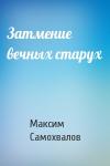 Максим Самохвалов - Затмение вечных старух