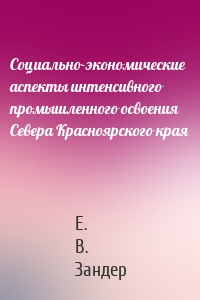 Социально-экономические аспекты интенсивного промышленного освоения Севера Красноярского края