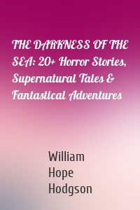 THE DARKNESS OF THE SEA: 20+ Horror Stories, Supernatural Tales & Fantastical Adventures