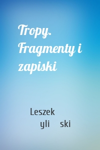 Tropy. Fragmenty i zapiski