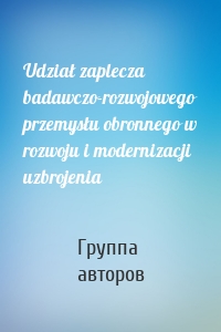 Udział zaplecza badawczo-rozwojowego przemysłu obronnego w rozwoju i modernizacji uzbrojenia