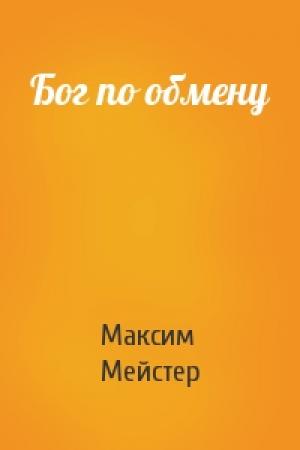 Обложка книги «Бог по обмену» — Максим Мейстер