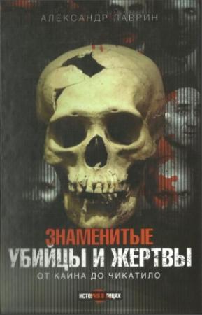 Обложка книги «Знаменитые убийцы и жертвы. От Каина до Чикатило» — Александр Лаврин