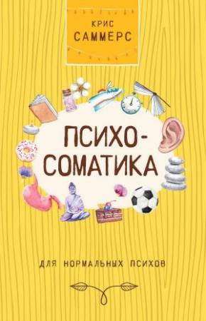 Обложка книги «Психосоматика для нормальных психов» — Крис Саммерс