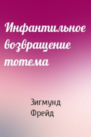 Обложка книги «Инфантильное возвращение тотема» — Зигмунд Фрейд