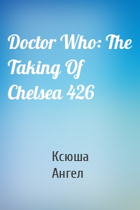 Doctor Who: The Taking Of Chelsea 426