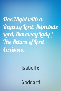 One Night with a Regency Lord: Reprobate Lord, Runaway Lady / The Return of Lord Conistone