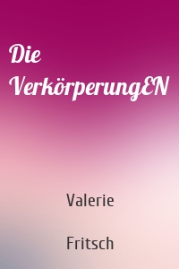 Die VerkörperungEN