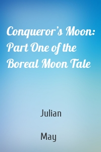 Conqueror’s Moon: Part One of the Boreal Moon Tale