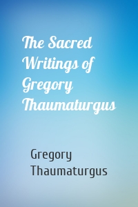 The Sacred Writings of Gregory Thaumaturgus