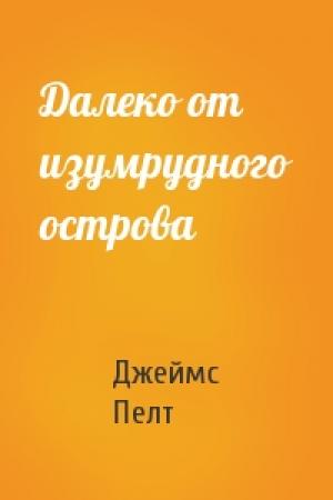 Обложка книги «Далеко от изумрудного острова» — Джеймс Пелт