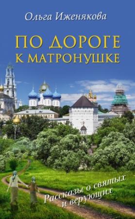 Обложка книги «По дороге к Матронушке» — Ольга Иженякова
