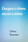 Елена Власова - Сказка о свете, тьме и тени