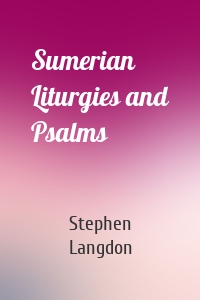 Sumerian Liturgies and Psalms
