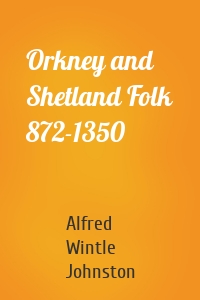 Orkney and Shetland Folk 872-1350
