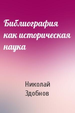 Обложка книги «Библиография как историческая наука» — Николай Здобнов