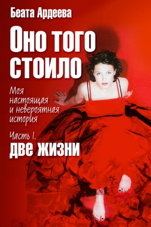 Обложка книги «Оно того стоило. Моя настоящая и невероятная история. Часть I. Две жизни» — Беата Ардеева