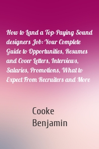 How to Land a Top-Paying Sound designers Job: Your Complete Guide to Opportunities, Resumes and Cover Letters, Interviews, Salaries, Promotions, What to Expect From Recruiters and More