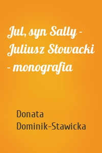 Jul, syn Sally - Juliusz Słowacki - monografia