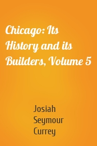 Chicago: Its History and its Builders, Volume 5