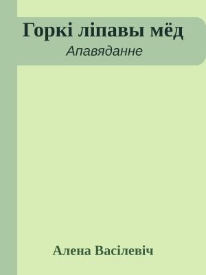 Обложка книги «Горкі ліпавы мёд» — Алена Васілевіч