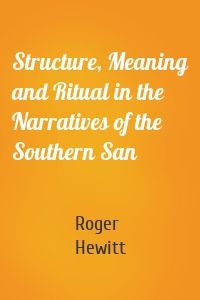 Structure, Meaning and Ritual in the Narratives of the Southern San