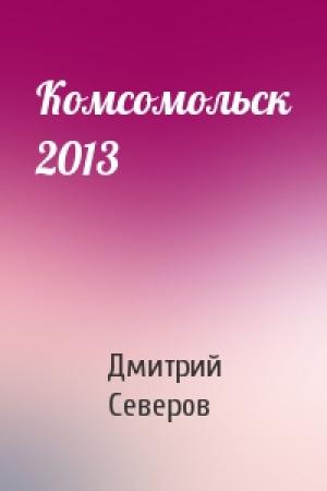 Обложка книги «Комсомольск 2013» — Дмитрий Северов
